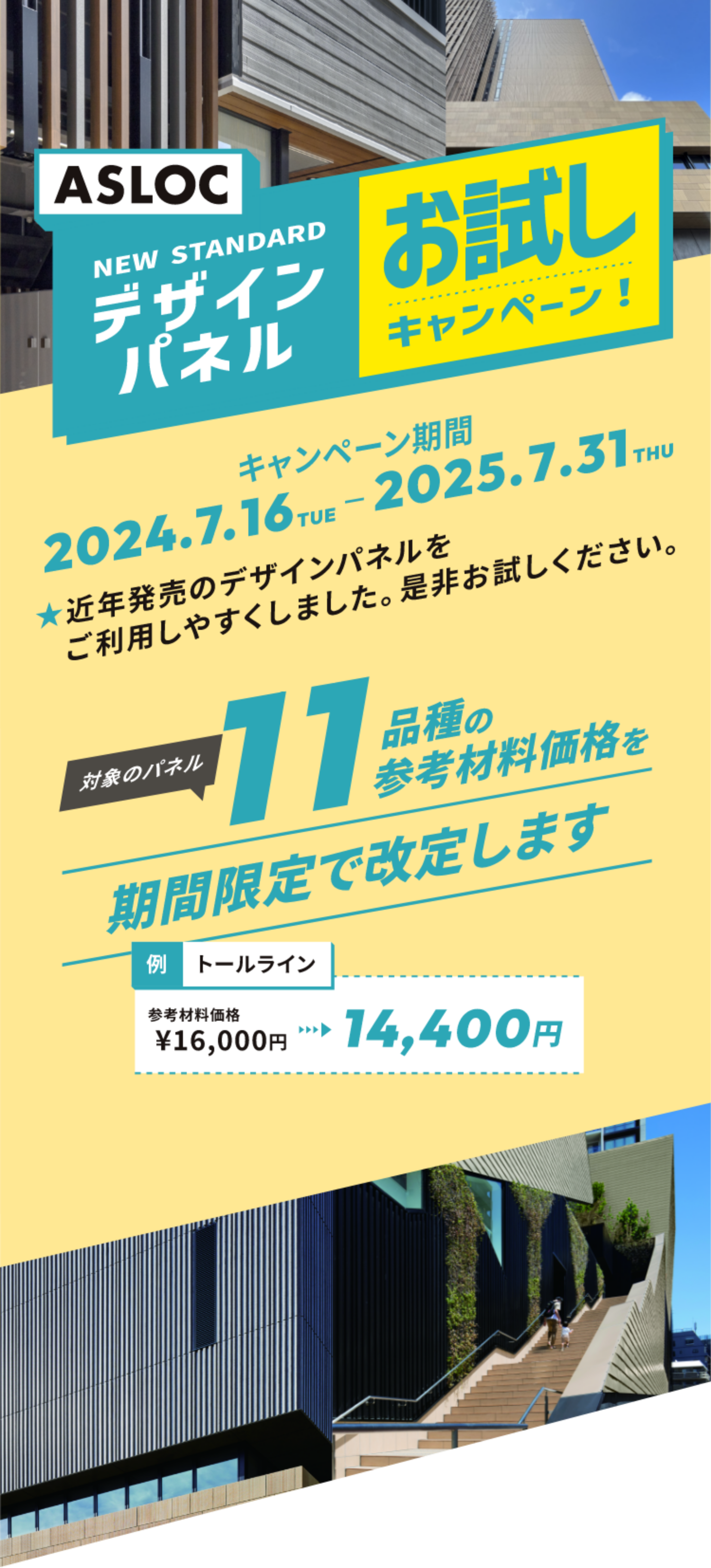 ASLOC NEW STANDARD デザインパネル お試しキャンペーン キャンペーン期間：2024年7月16日火曜日から2025年7月31日木曜日まで。近年発売のデザインパネルをご利用しやすくしました。是非お試しください。対象のパネル11品種の参考材料価格を期間限定で改定します。例）トールライン 参考材料価格16,000円が14,000円